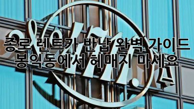종로 렌트카 반납 완벽 가이드 🚗💨: 봉익동에서 헤매지 마세요!